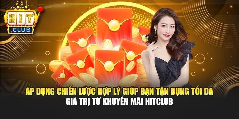 Áp dụng chiến lược hợp lý giúp bạn tận dụng tối đa giá trị từ khuyến mãi Hitclub