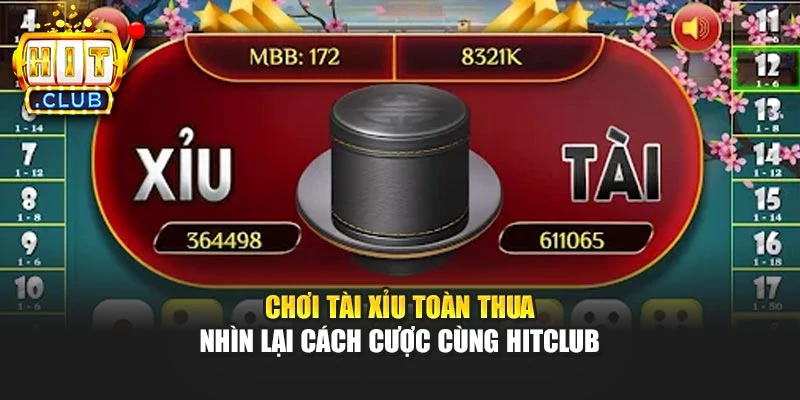 Chơi Tài Xỉu Toàn Thua – Nhìn Lại Cách Cược Cùng Hitclub 