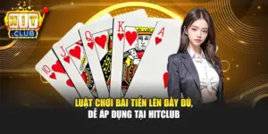Luật Chơi Bài Tiến Lên Đầy Đủ, Dễ Áp Dụng Tại Hitclub