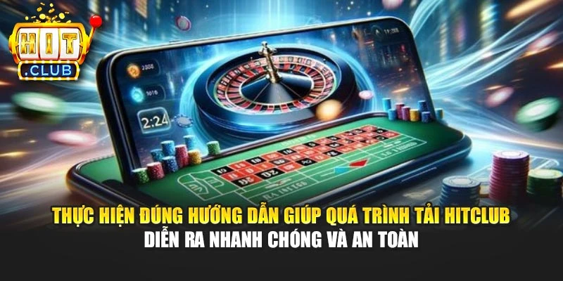Thực hiện đúng hướng dẫn giúp quá trình tải Hitclub diễn ra nhanh chóng và an toàn