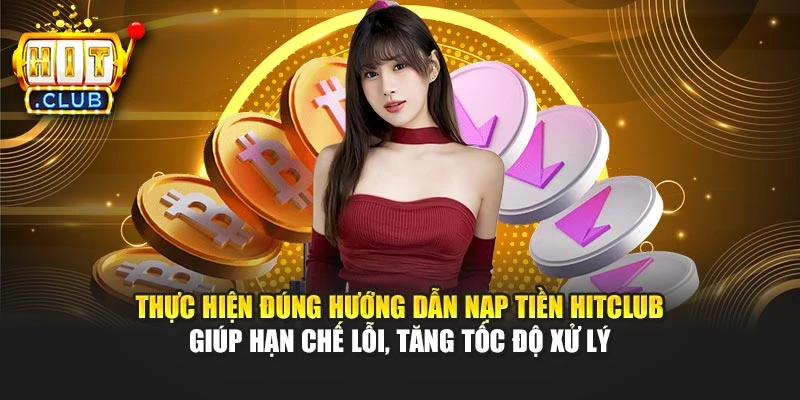 Thực hiện đúng hướng dẫn nạp tiền Hitclub giúp hạn chế lỗi, tăng tốc độ xử lý