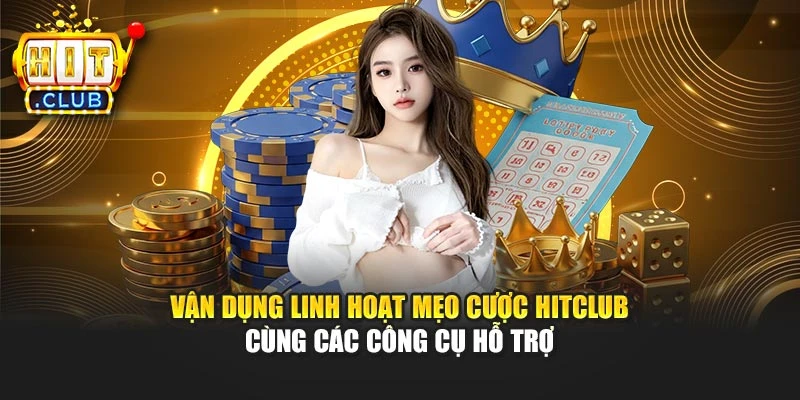 Vận dụng linh hoạt mẹo cược Hitclub cùng các công cụ hỗ trợ